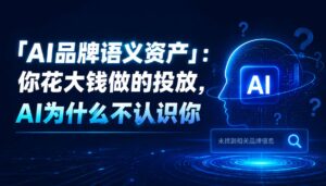2026-08-19_AI品牌语义资产你花大钱做的投放AI为什么不认识你_封面_1jpg | 苏州美太广告设计公司
