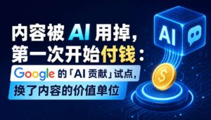 2026-09-23_内容被AI用掉第一次开始付钱Google的AI贡献试点换了内容_封面_1jpg | 苏州美太广告设计公司
